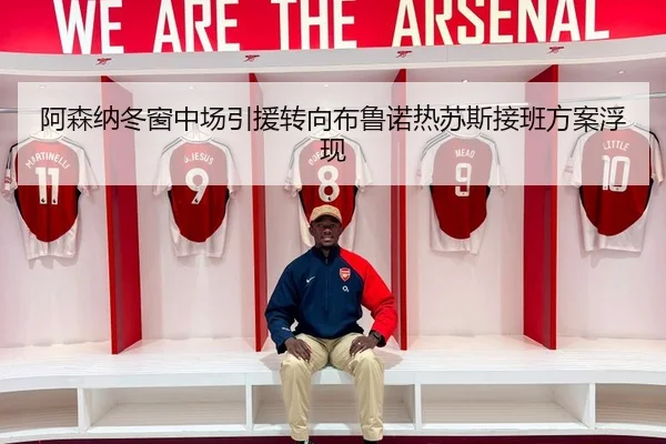 阿森纳冬窗中场引援转向布鲁诺热苏斯接班方案浮现 - AOA SPORTS